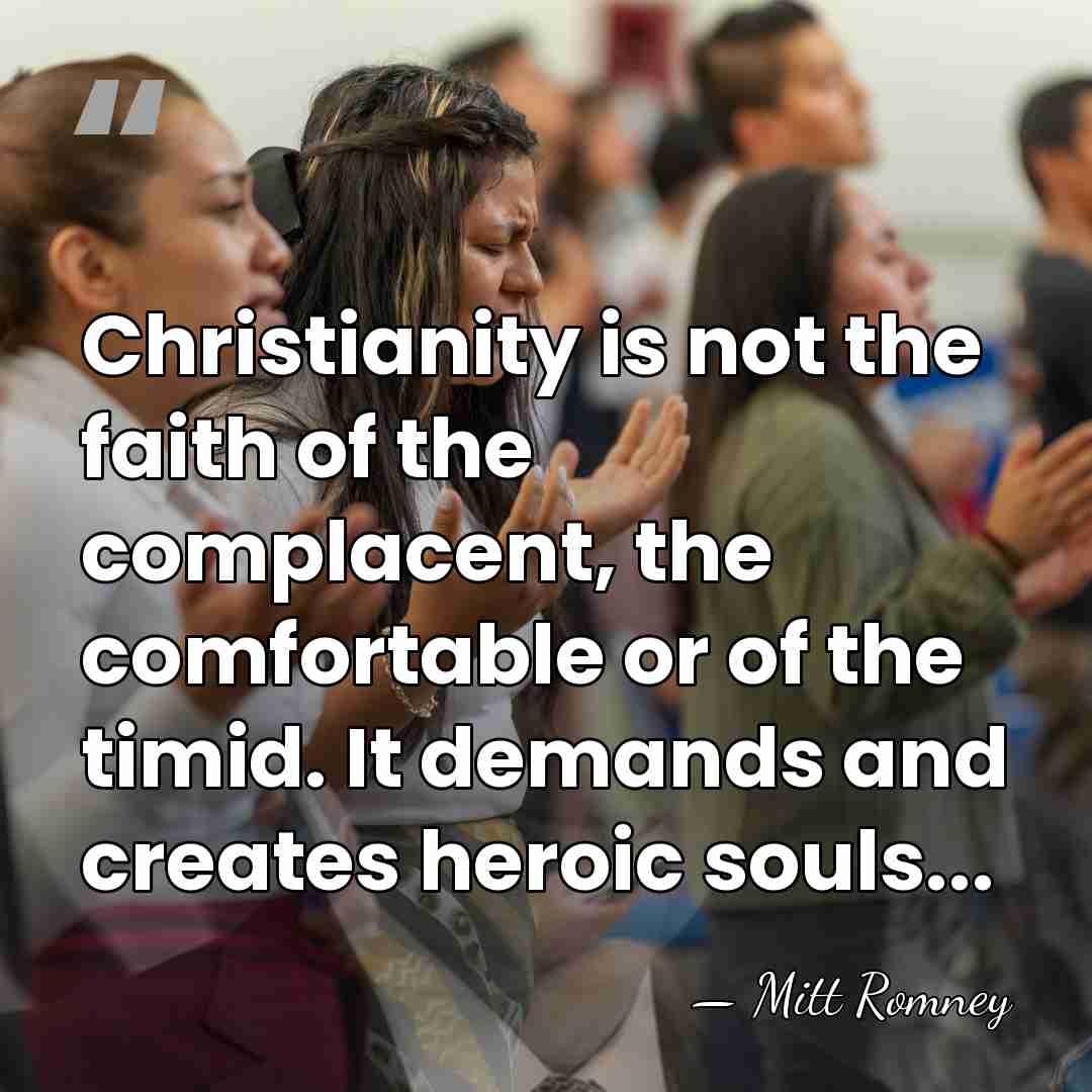 Christianity is not the faith of the complacent, the comfortable or of&hellip; - Mitt Romney