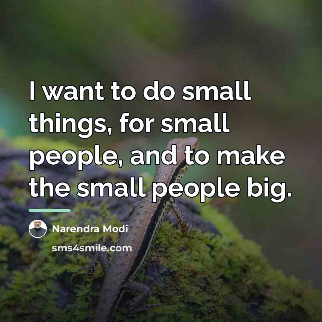 “I want to do small things, for small people, and…” quote by Narendra Modi