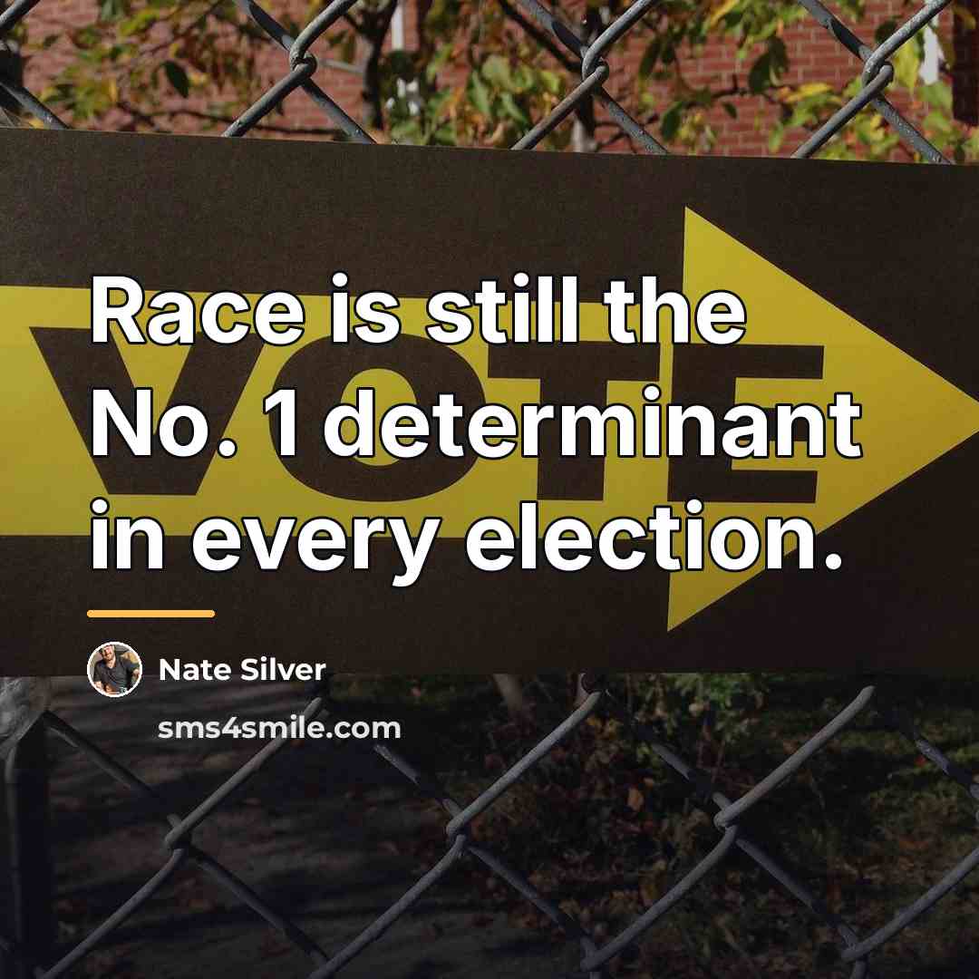 “Race is still the No. 1 determinant in every election.…” quote by Nate Silver