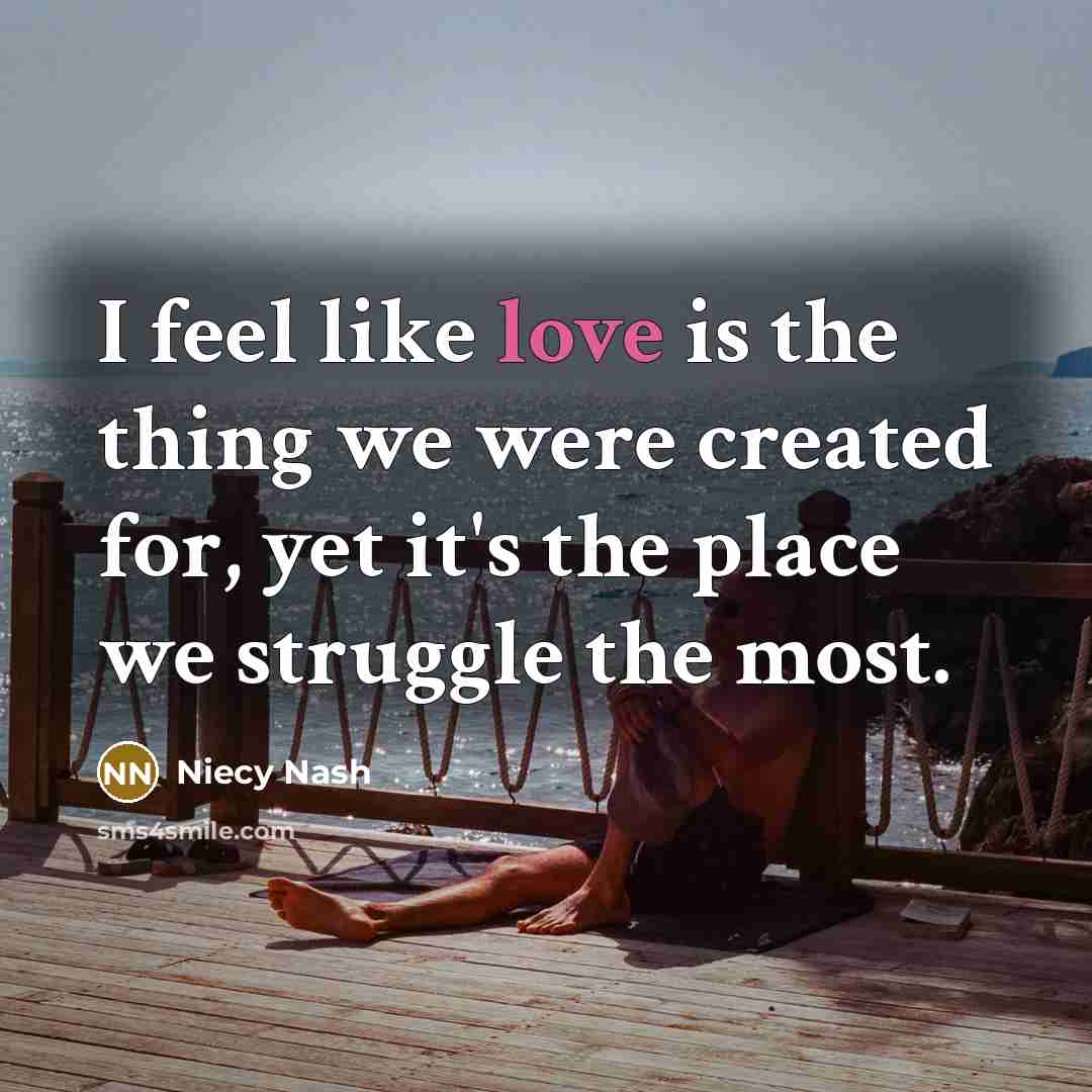 “I feel like love is the thing we were created for, yet it's the place we struggle the most.” quote by Niecy Nash
