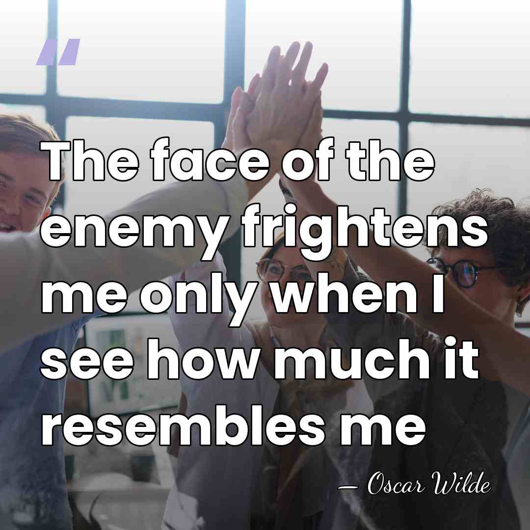 The face of the enemy frightens me only when I see how&hellip; - Oscar Wilde