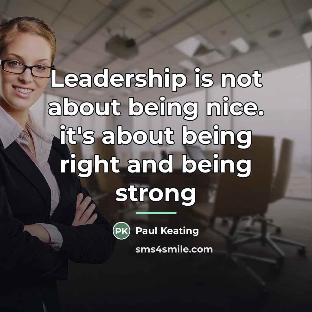 “Leadership is not about being nice. it's about being right…” quote by Paul Keating