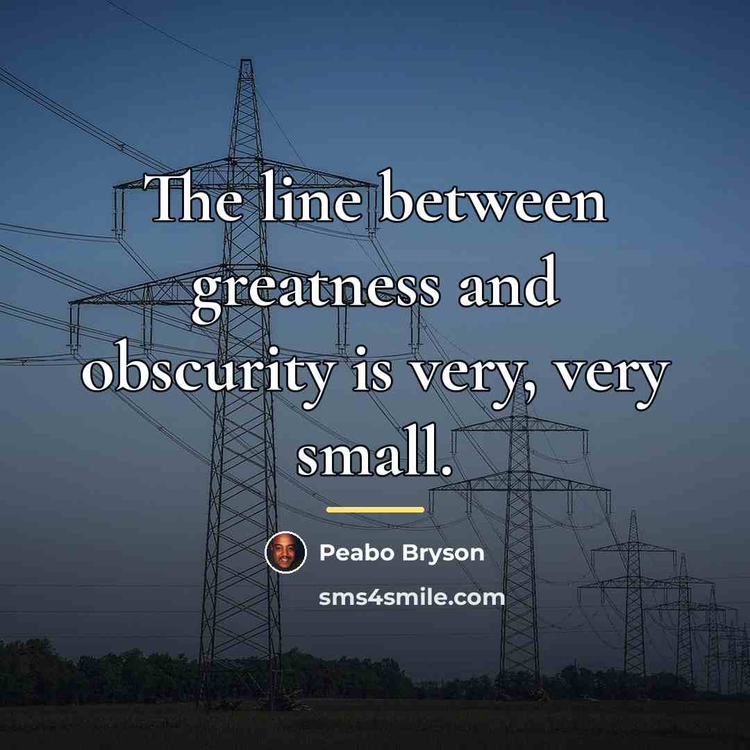 “The line between greatness and obscurity is very, very small.…” quote by Peabo Bryson