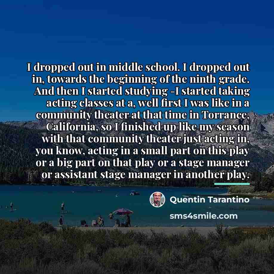 “I dropped out in middle school. I dropped out in,…” quote by Quentin Tarantino