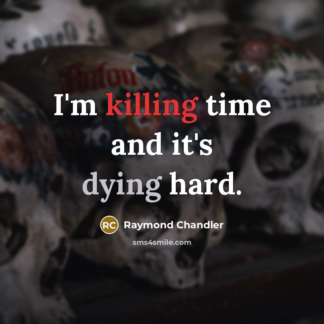 “I'm killing time and it's dying hard.…” quote by Raymond Chandler