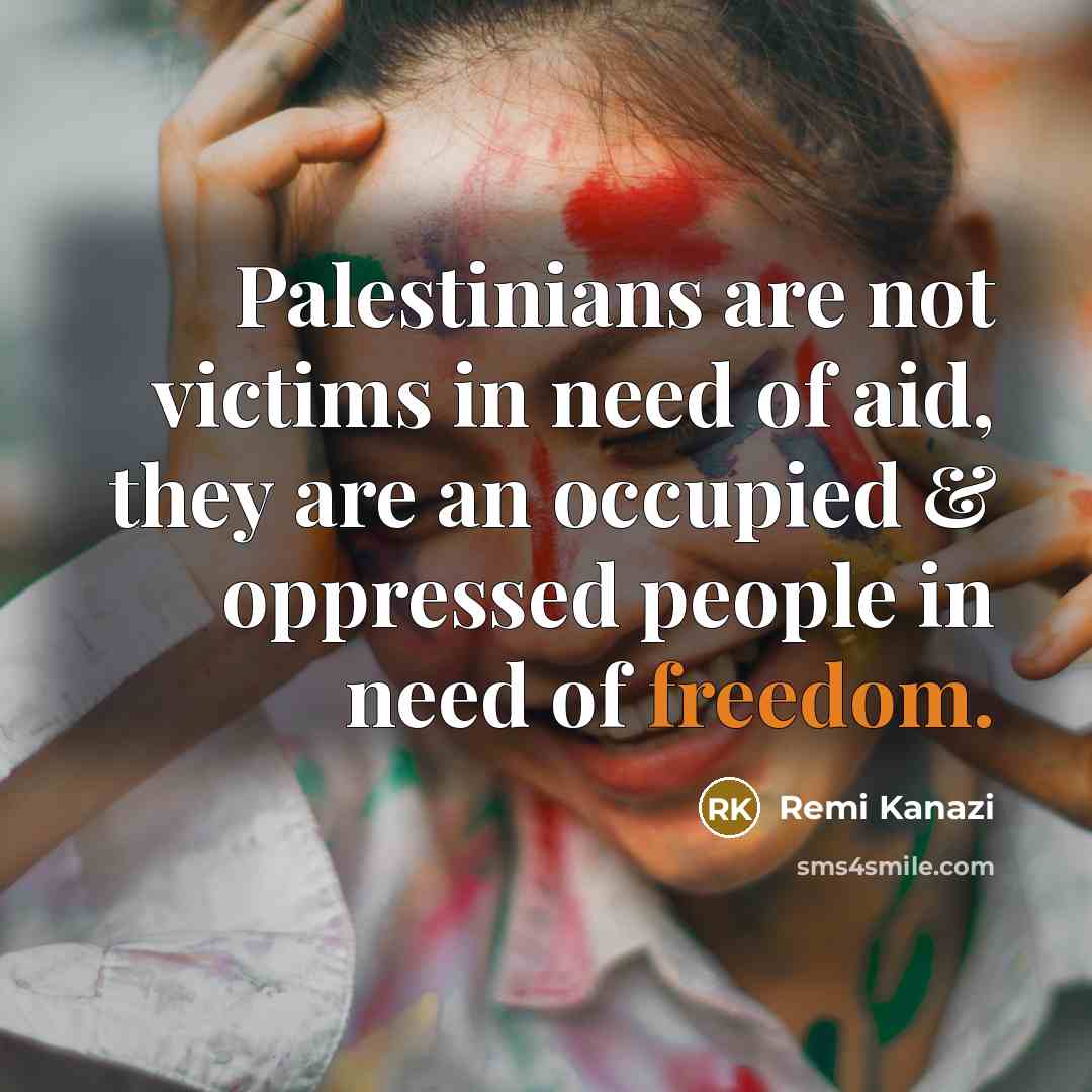 “Palestinians are not victims in need of aid, they are…” quote by Remi Kanazi