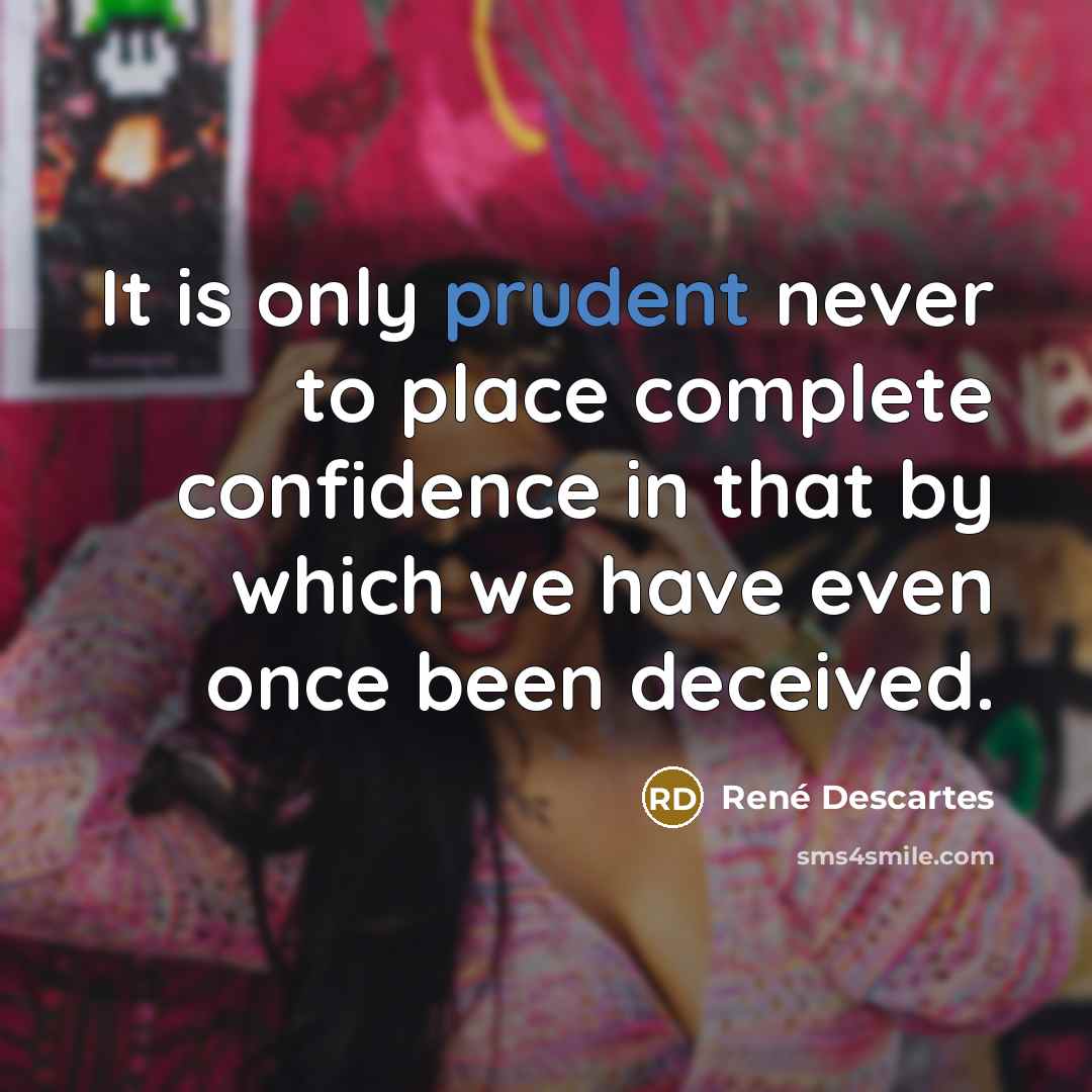 “It is only prudent never to place complete confidence in…” quote by Rene Descartes