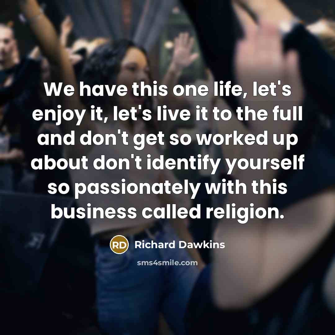 “We have this one life, let's enjoy it, let's live…” quote by Richard Dawkins