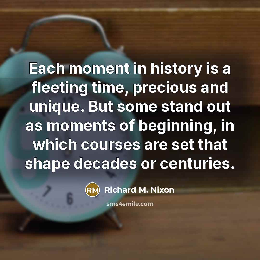 “Each moment in history is a fleeting time, precious and…” quote by Richard M. Nixon