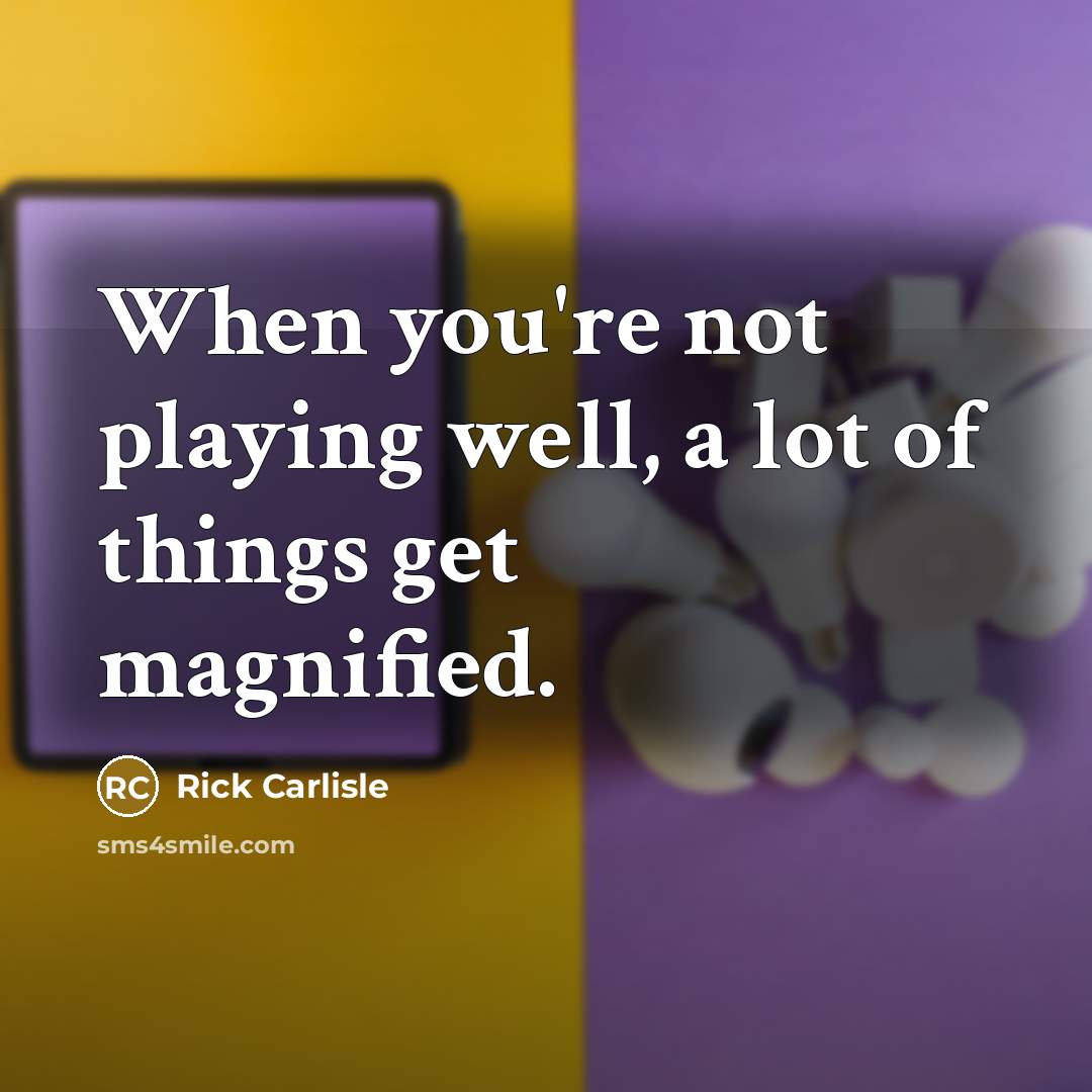 “When you're not playing well, a lot of things get…” quote by Rick Carlisle