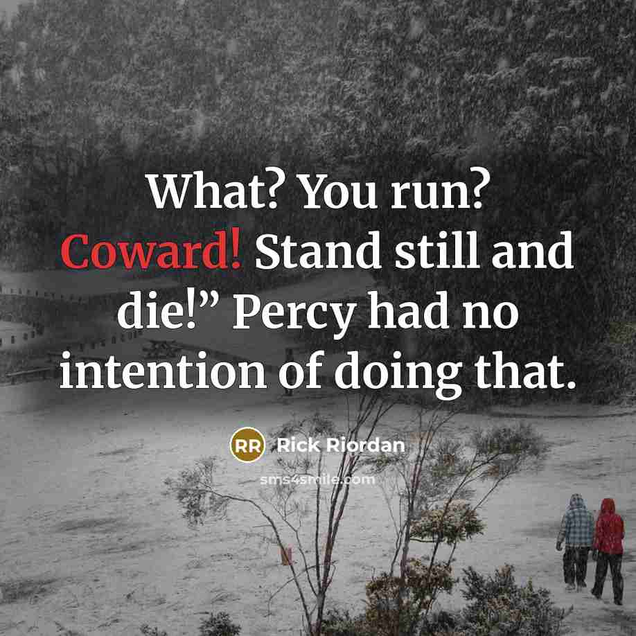 “What? You run? Coward! Stand still and die!” Percy had…” quote by Rick Riordan