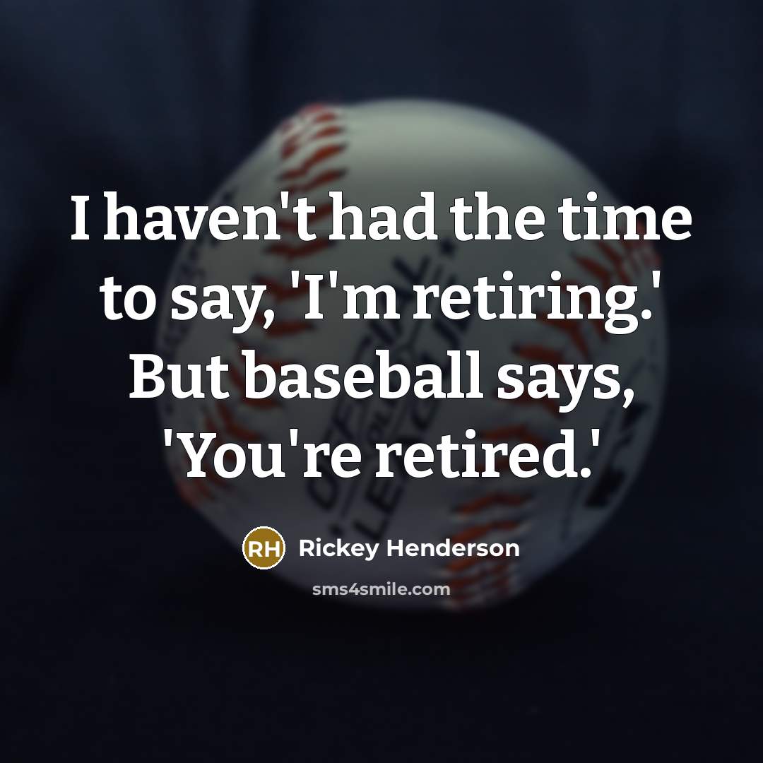 “I haven't had the time to say, 'I'm retiring.' But…” quote by Rickey Henderson