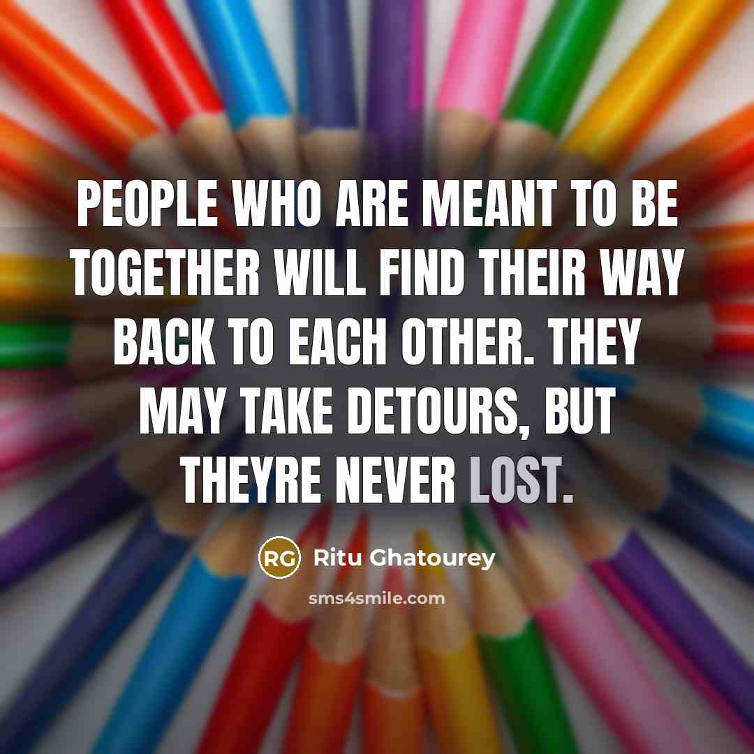 “People who are meant to be together will find their…” quote by Ritu Ghatourey