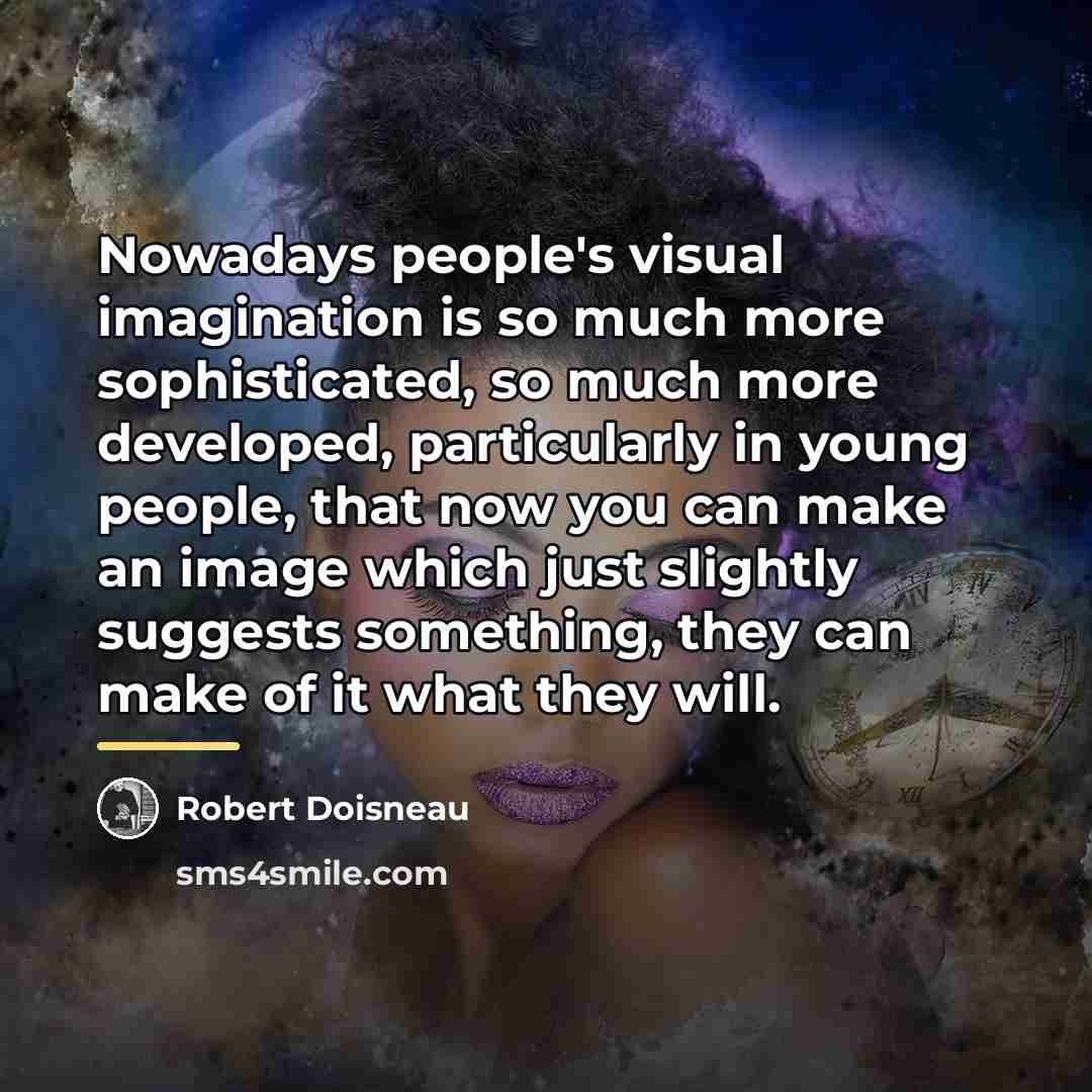 “Nowadays people's visual imagination is so much more sophisticated, so…” quote by Robert Doisneau