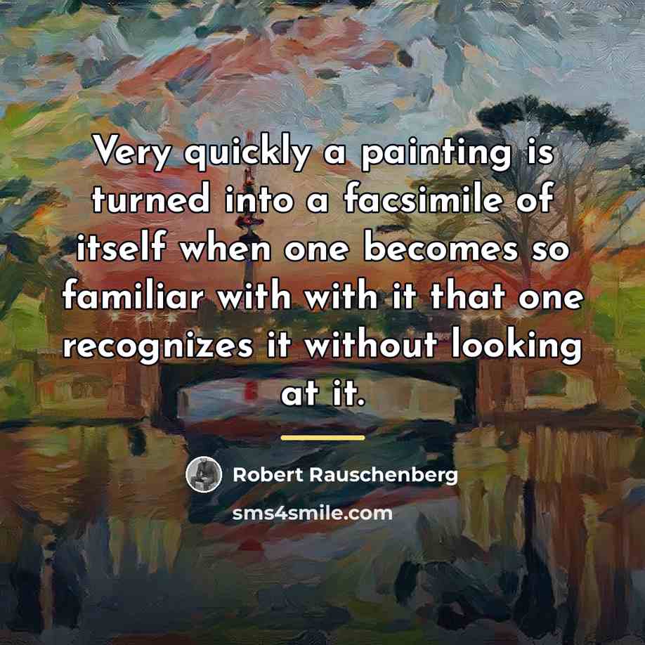 “Very quickly a painting is turned into a facsimile of…” quote by Robert Rauschenberg