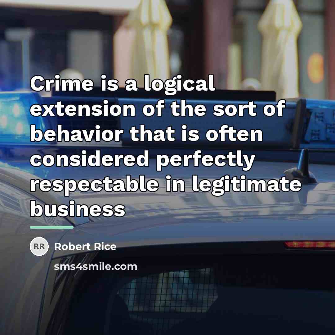 “Crime is a logical extension of the sort of behavior…” quote by Robert Rice