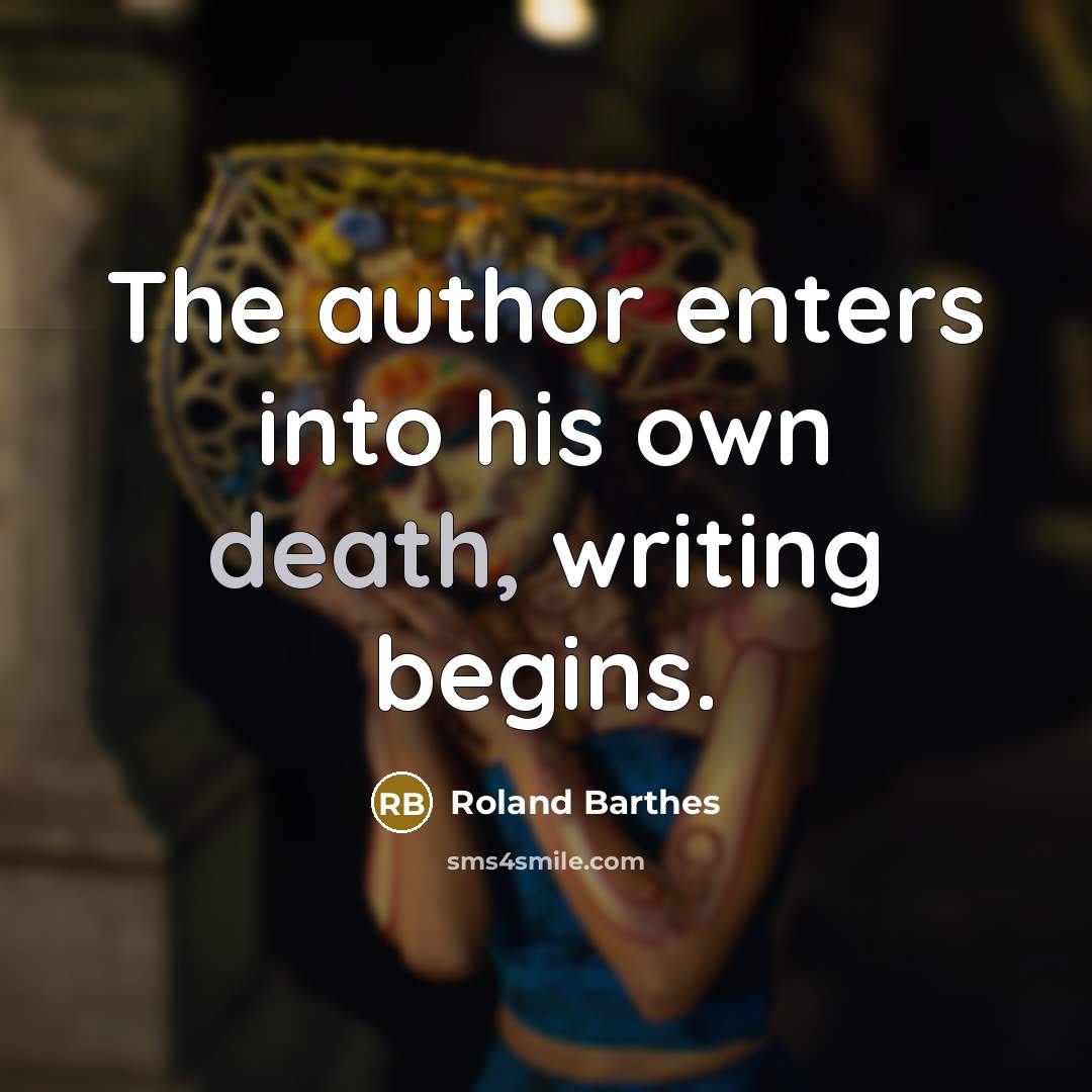 “The author enters into his own death, writing begins.…” quote by Roland Barthes