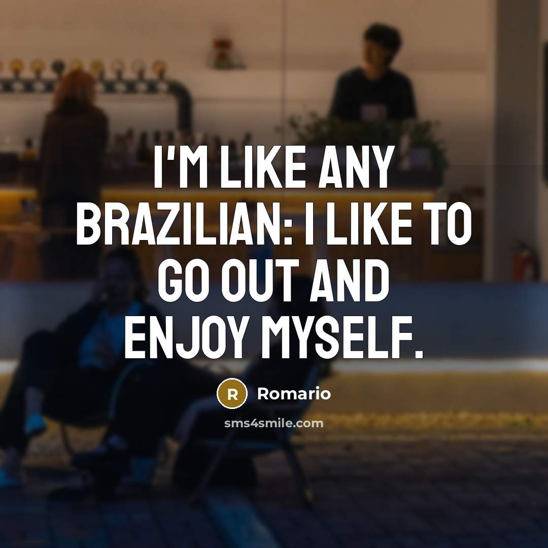 “I'm like any Brazilian: I like to go out and…” quote by Romario