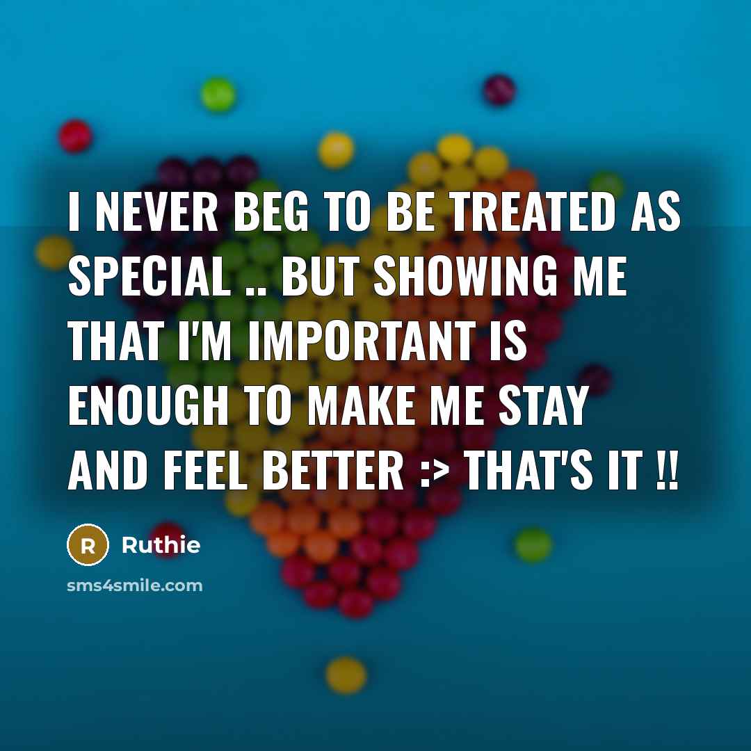 “I Never beg To Be treated as SPECIAL .. But showing me that I'm IMPORTANT is Enough To Make Me Stay And FeeL Better :> That's it !!” quote by Ruthie
