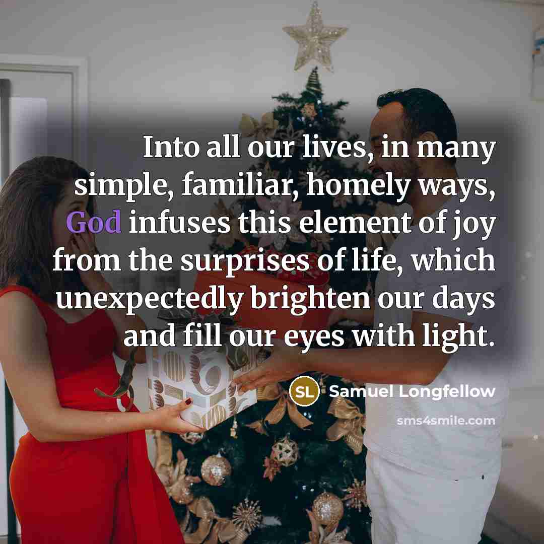 “Into all our lives, in many simple, familiar, homely ways,…” quote by Samuel Longfellow