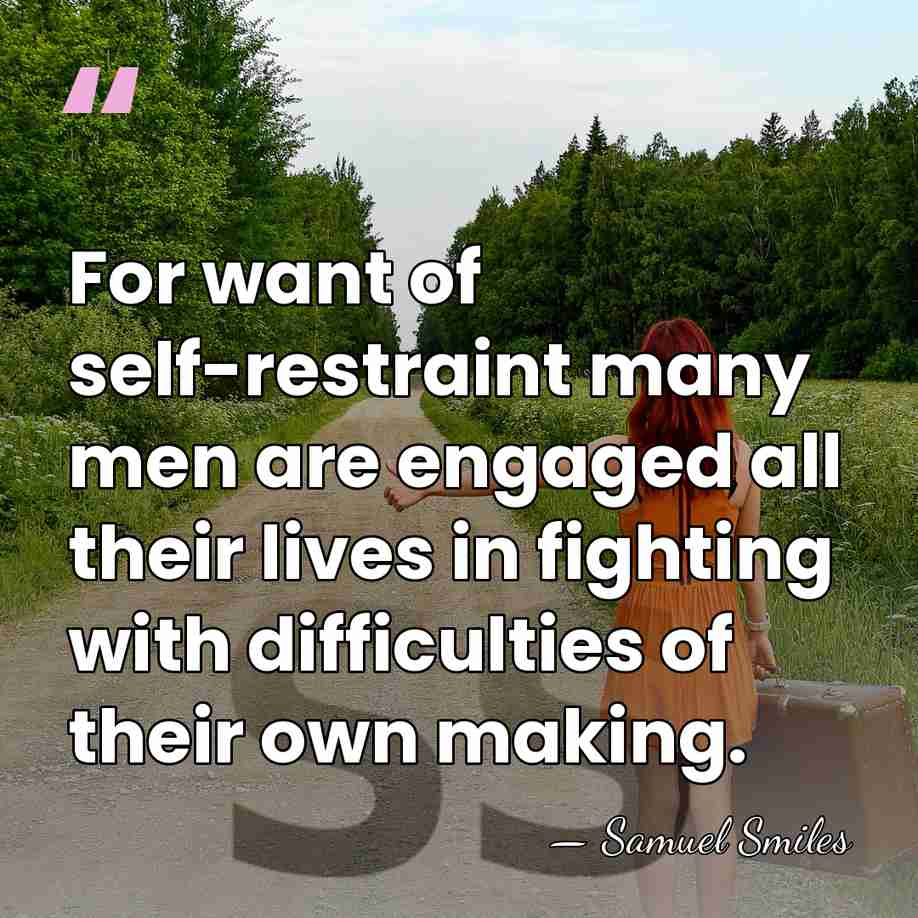 For want of self-restraint many men are engaged all their lives in&hellip; - Samuel Smiles