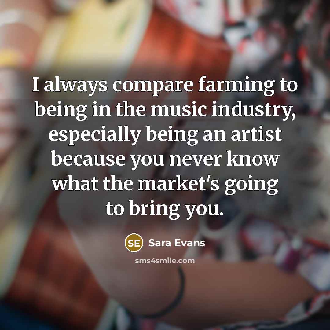 “I always compare farming to being in the music industry,…” quote by Sara Evans