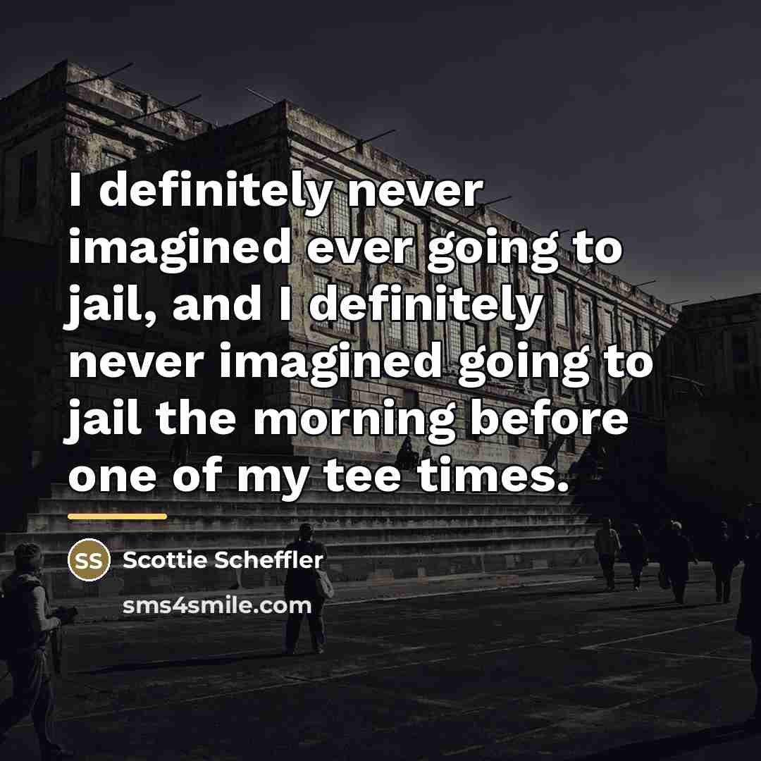 “I definitely never imagined ever going to jail, and I…” quote by Scottie Scheffler