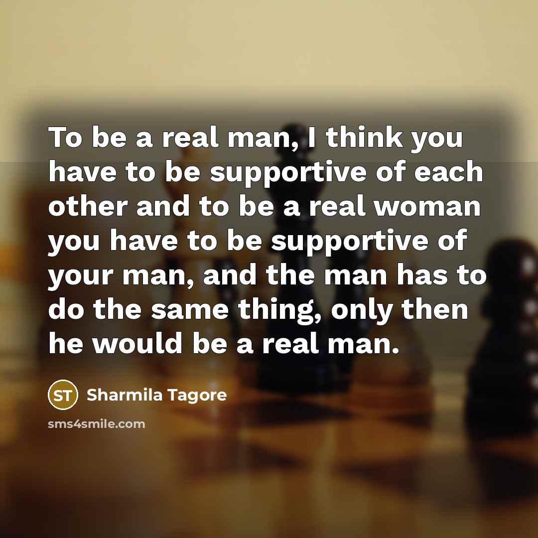 “To be a real man, I think you have to…” quote by Sharmila Tagore