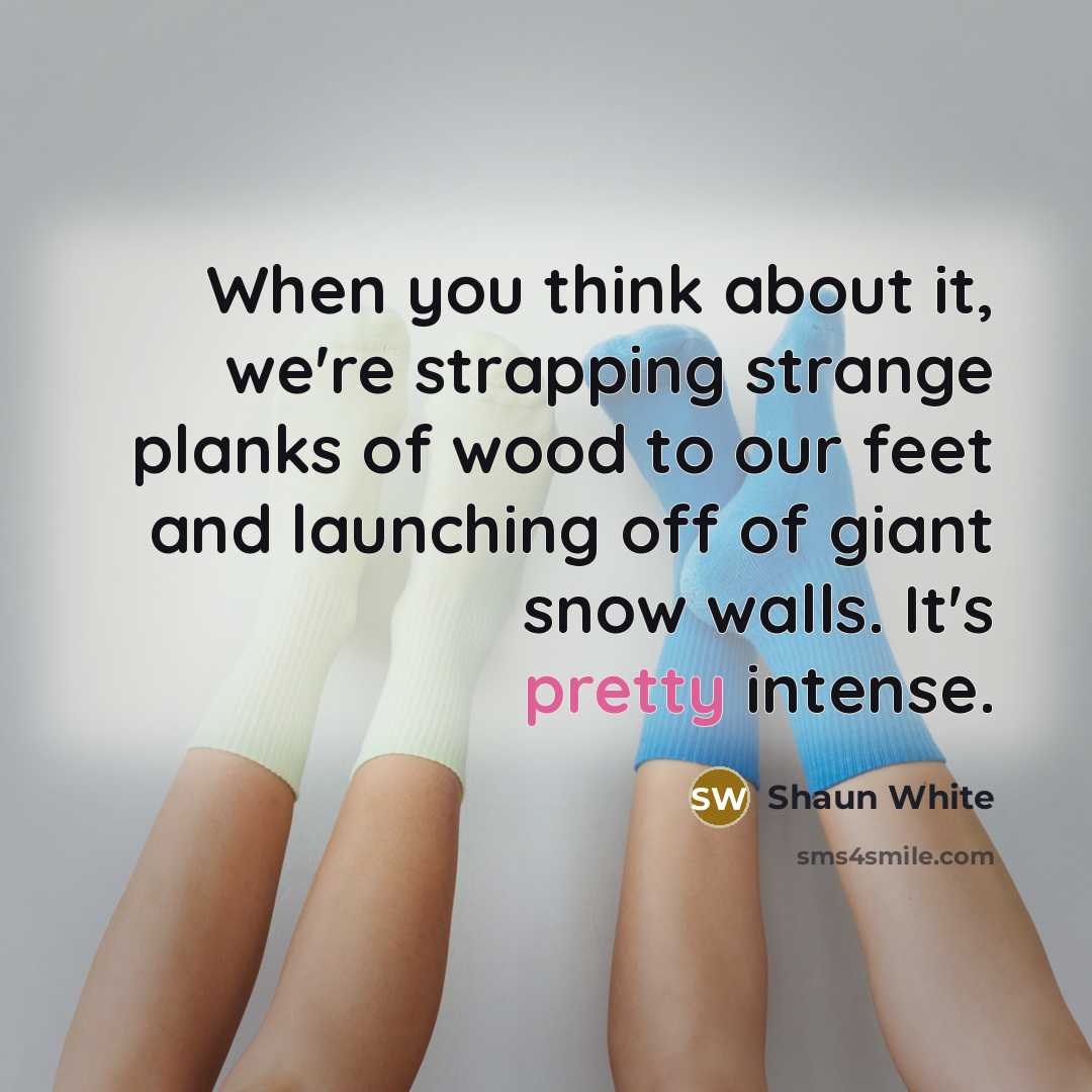 “When you think about it, we're strapping strange planks of…” quote by Shaun White