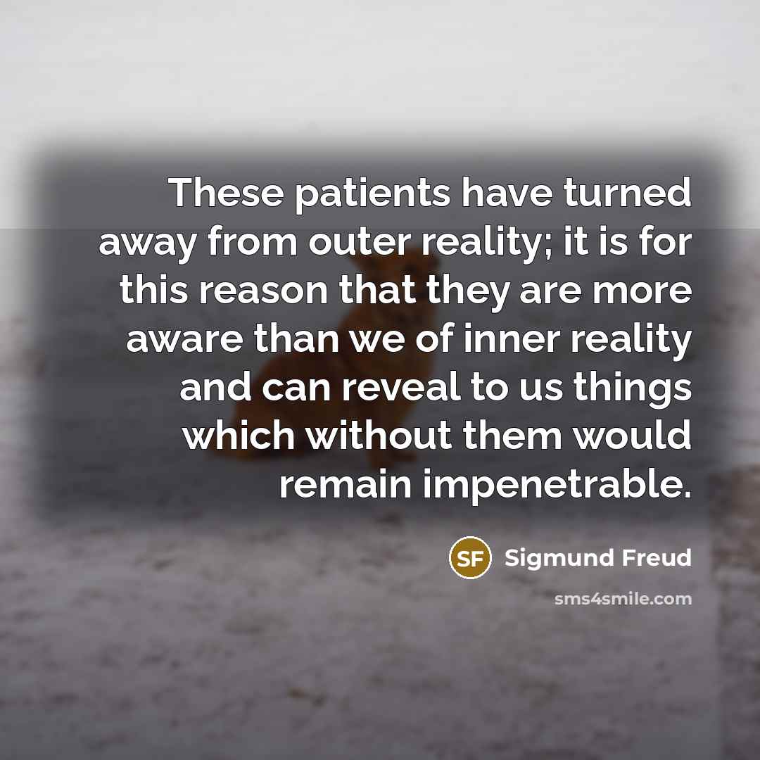 “These patients have turned away from outer reality; it is…” quote by Sigmund Freud