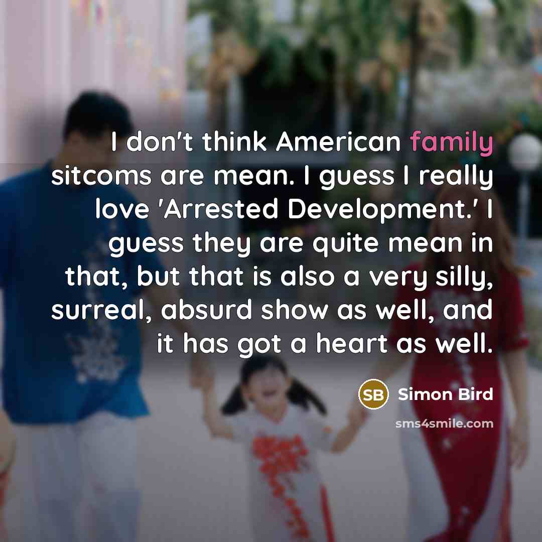 “I don't think American family sitcoms are mean. I guess…” quote by Simon Bird