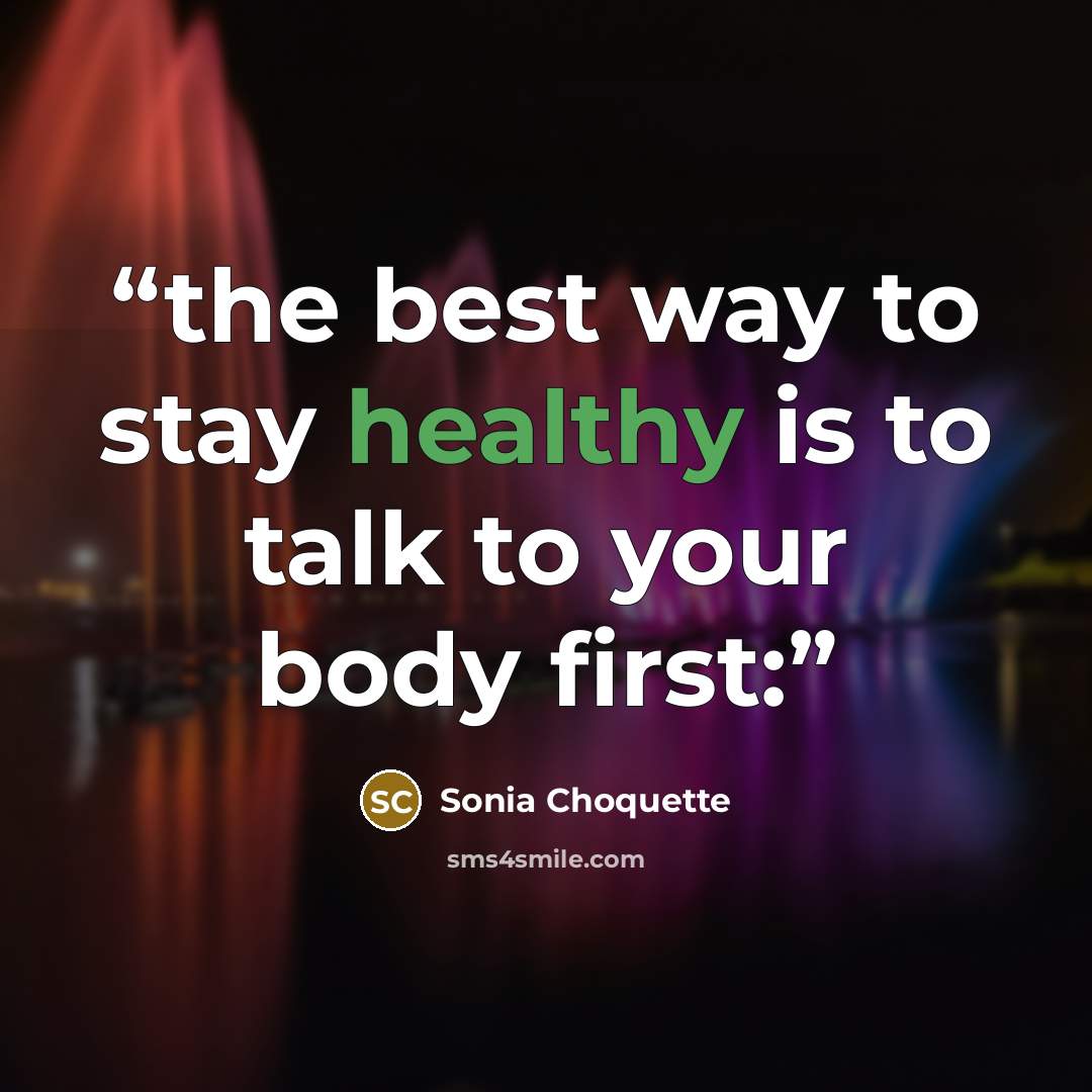 “the best way to stay healthy is to talk to your body first:” quote by Sonia Choquette