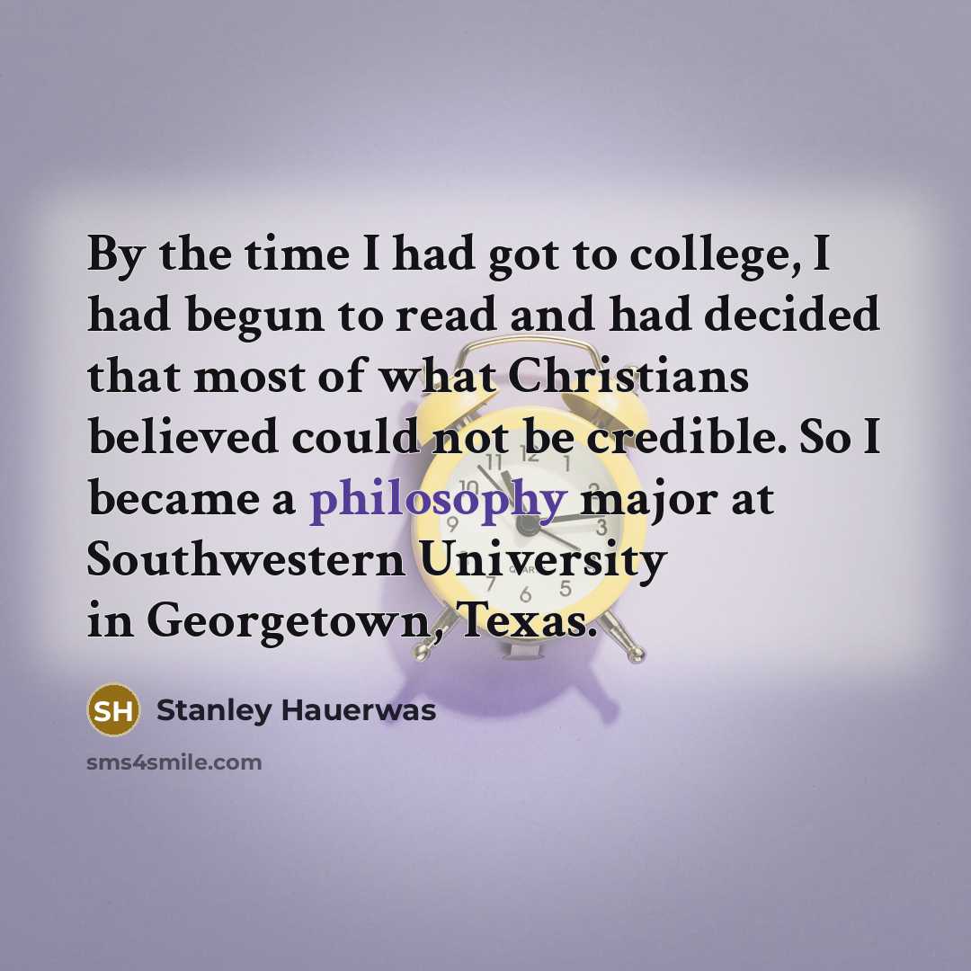 “By the time I had got to college, I had…” quote by Stanley Hauerwas