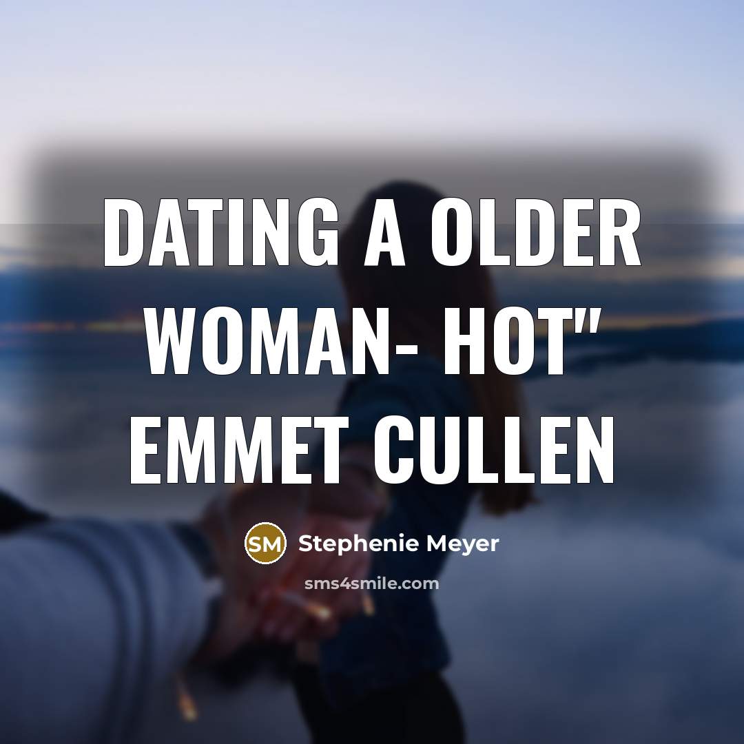 “Dating a older woman- hot" Emmet Cullen…” quote by Stephenie Meyer