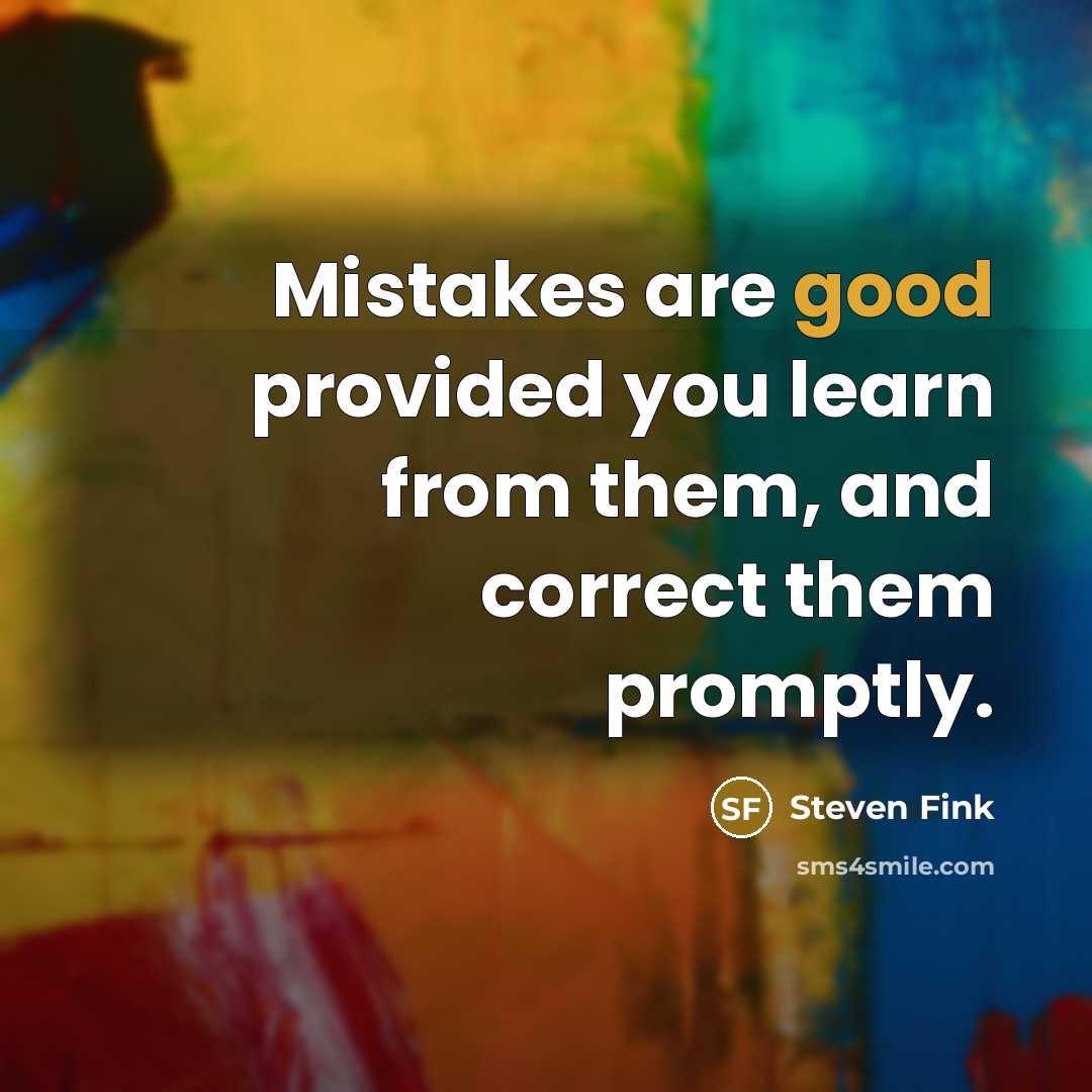 “Mistakes are good provided you learn from them, and correct…” quote by Steven Fink