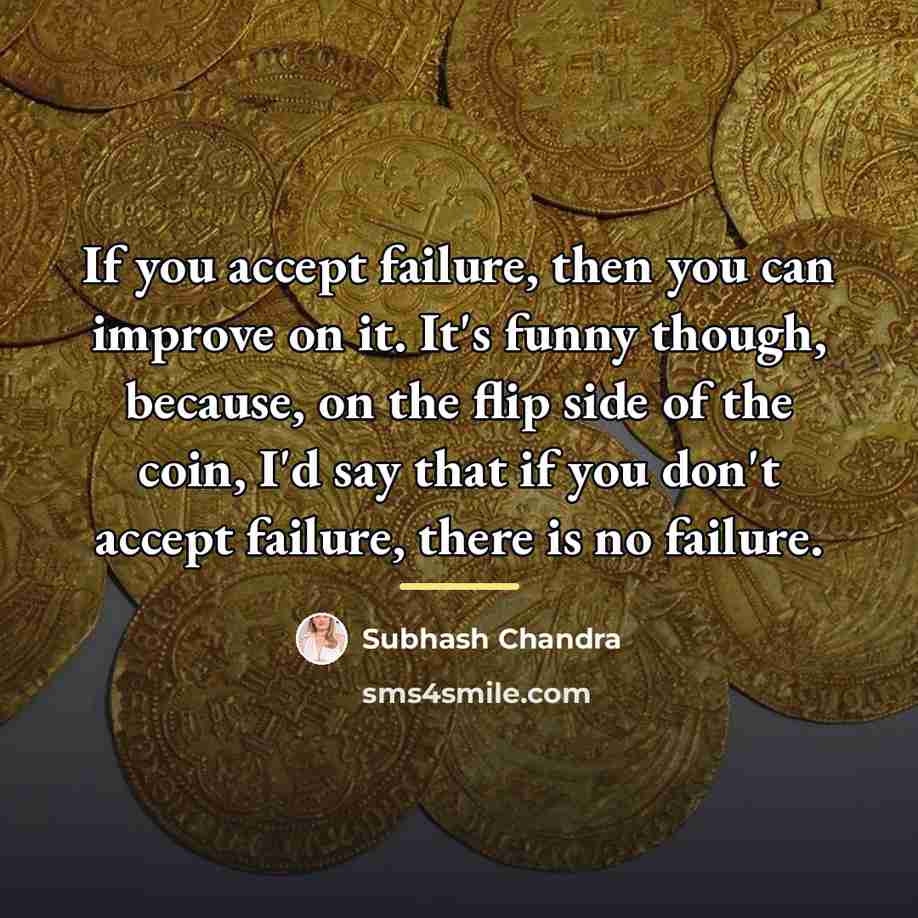 “If you accept failure, then you can improve on it.…” quote by Subhash Chandra