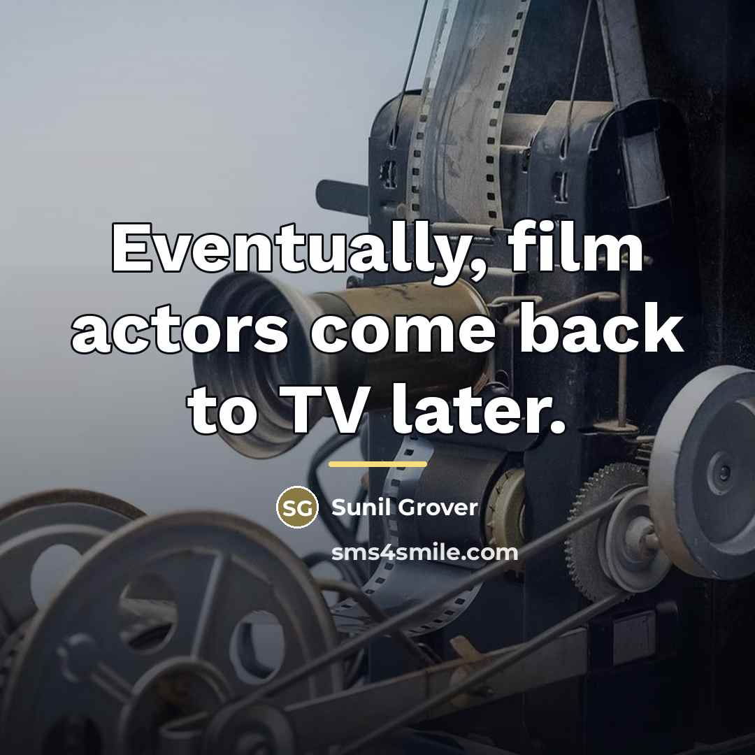 “Eventually, film actors come back to TV later.…” quote by Sunil Grover