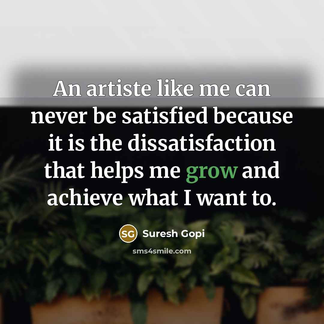 “An artiste like me can never be satisfied because it…” quote by Suresh Gopi