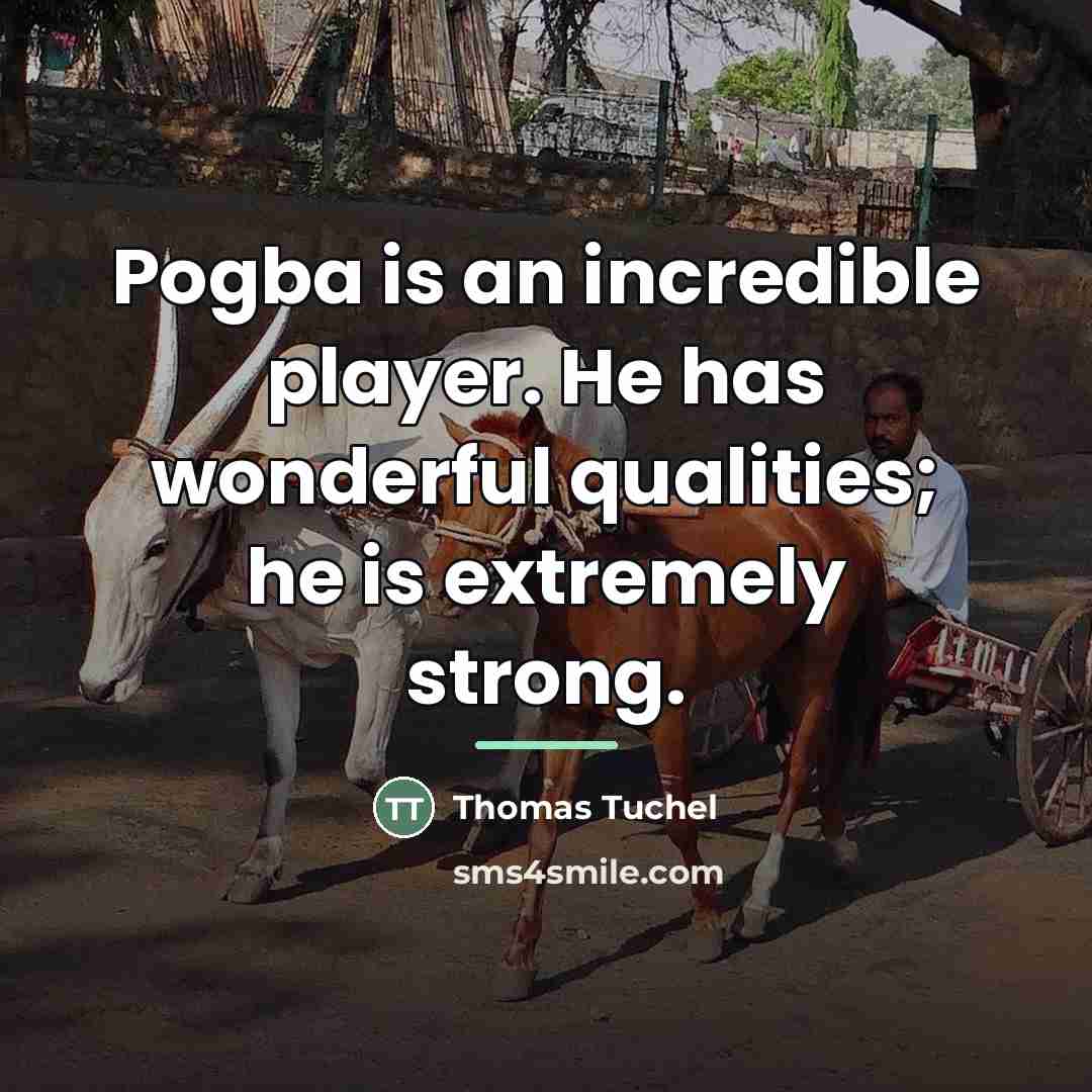 “Pogba is an incredible player. He has wonderful qualities; he…” quote by Thomas Tuchel