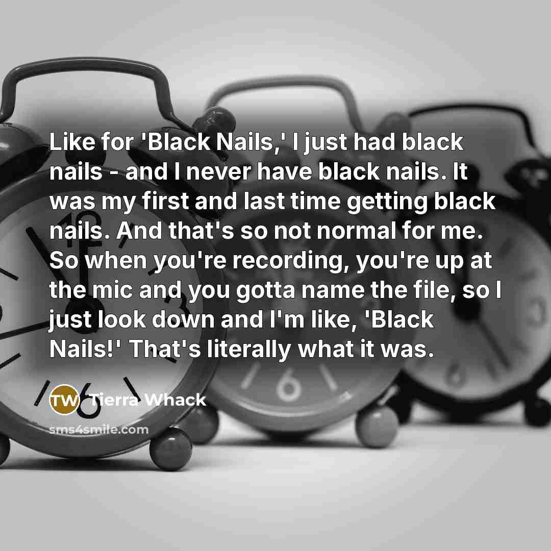 “Like for 'Black Nails,' I just had black nails -…” quote by Tierra Whack