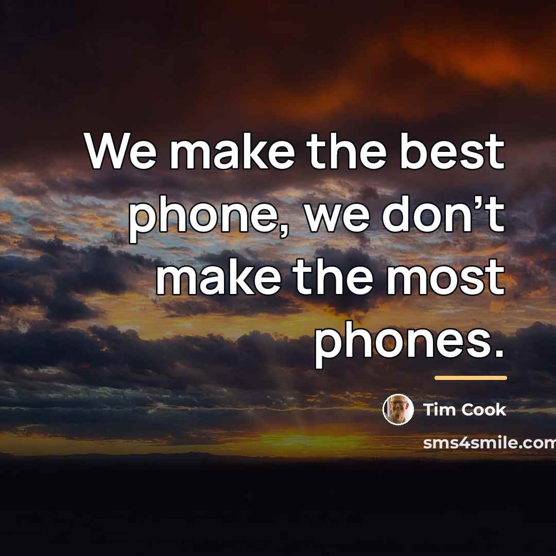 “We make the best phone, we don't make the most…” quote by Tim Cook