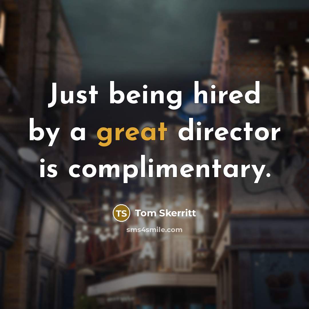 “Just being hired by a great director is complimentary.…” quote by Tom Skerritt