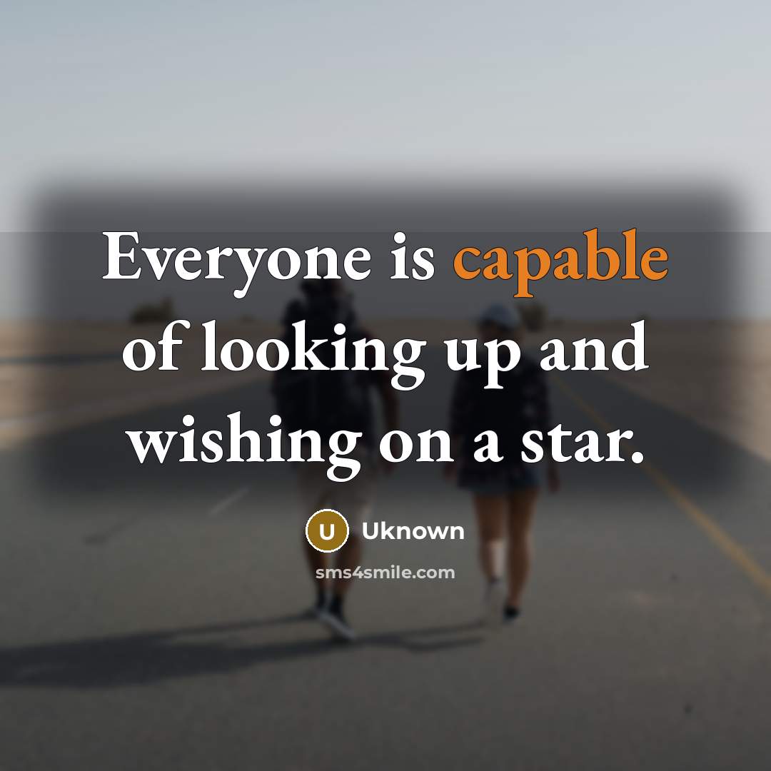 “Everyone is capable of looking up and wishing on a…” quote by Uknown