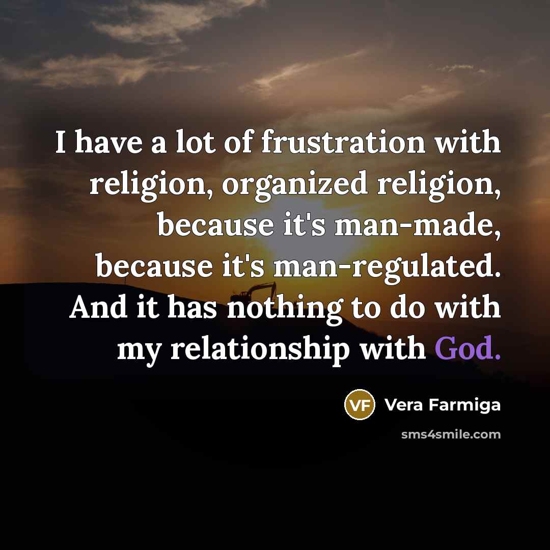 “I have a lot of frustration with religion, organized religion,…” quote by Vera Farmiga