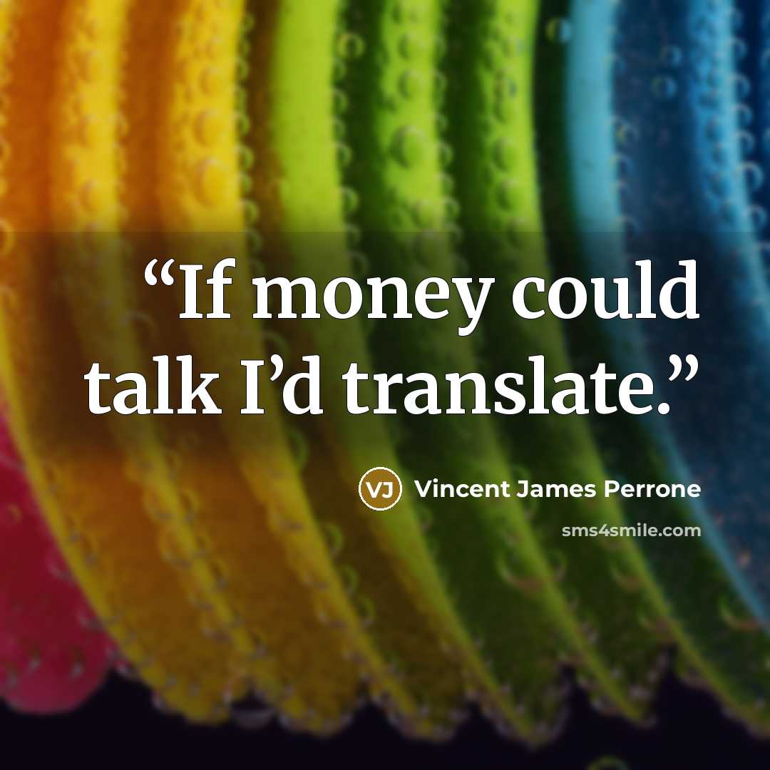 “If money could talk I’d translate.” quote by Vincent James Perrone