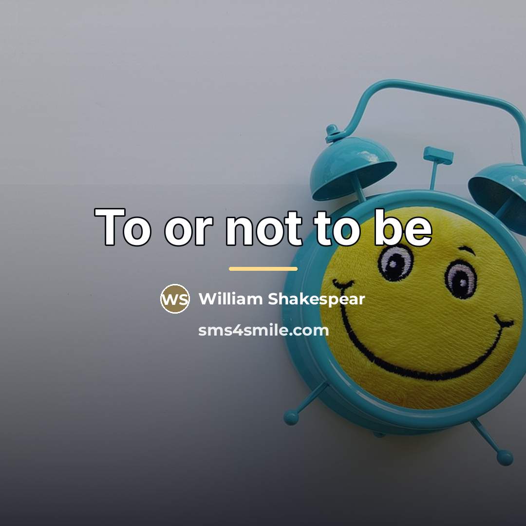 “To or not to be…” quote by William Shakespear