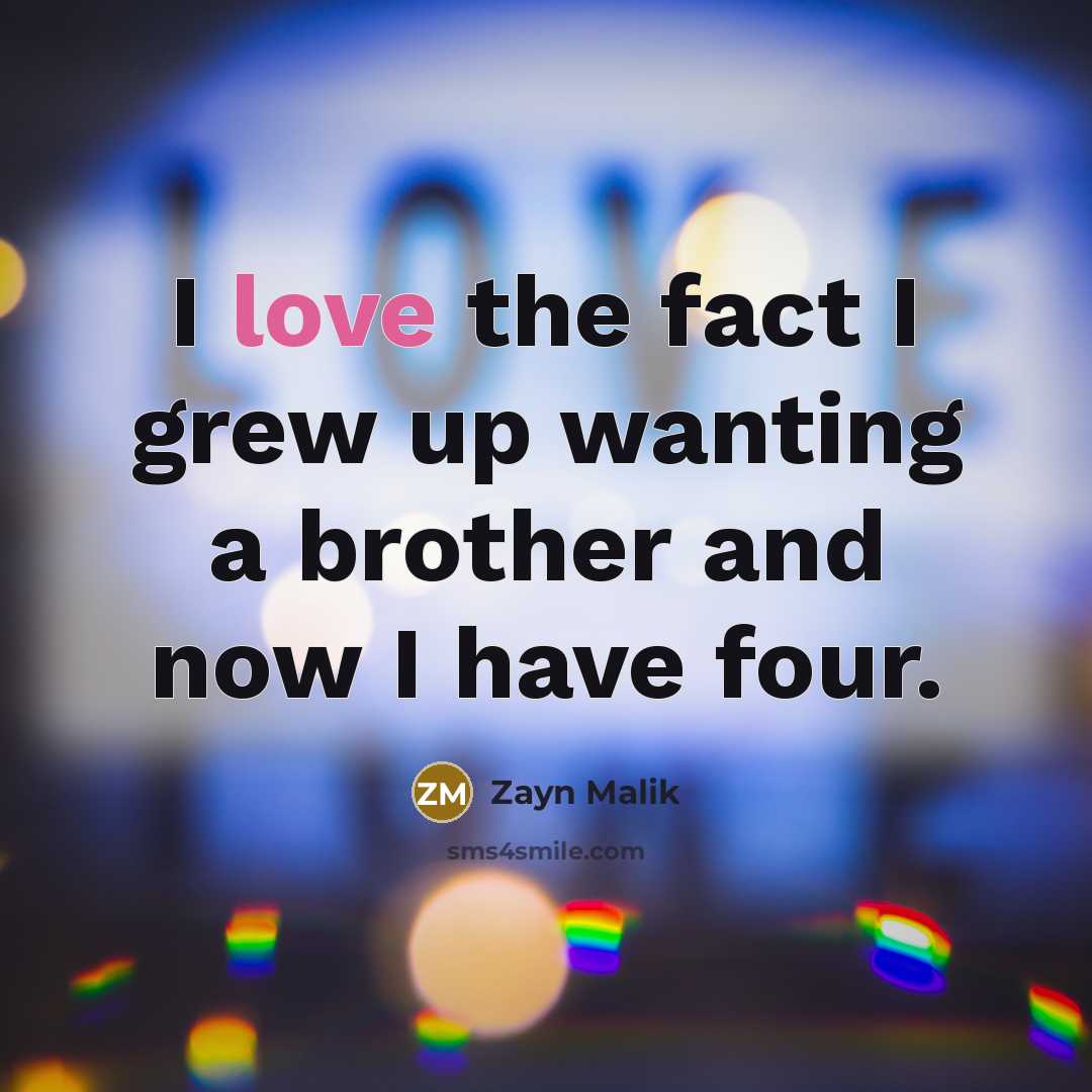 “I love the fact I grew up wanting a brother…” quote by Zayn Malik