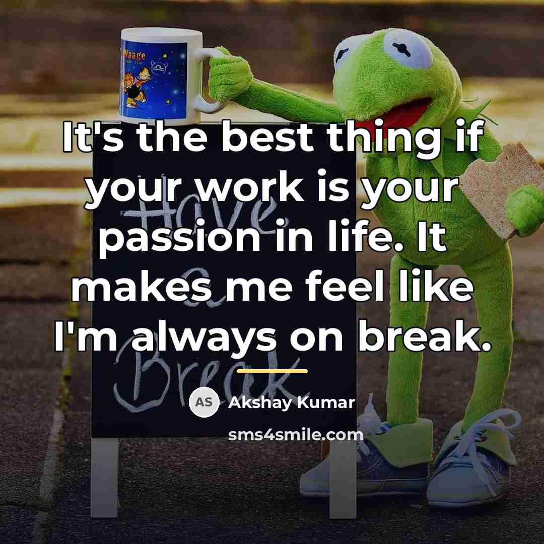 “It's the best thing if your work is your passion…” quote by Akshay Kumar