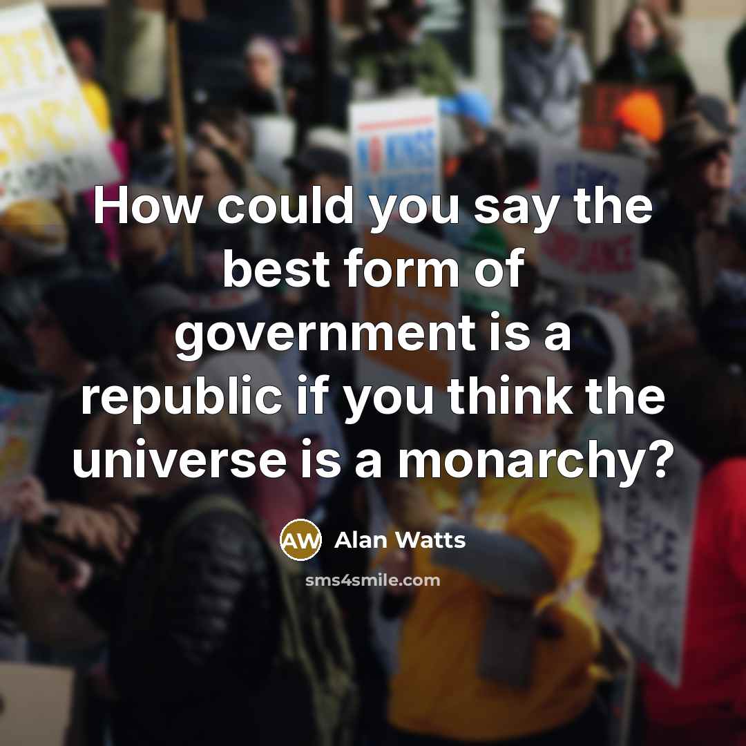 “How could you say the best form of government is…” quote by Alan Watts