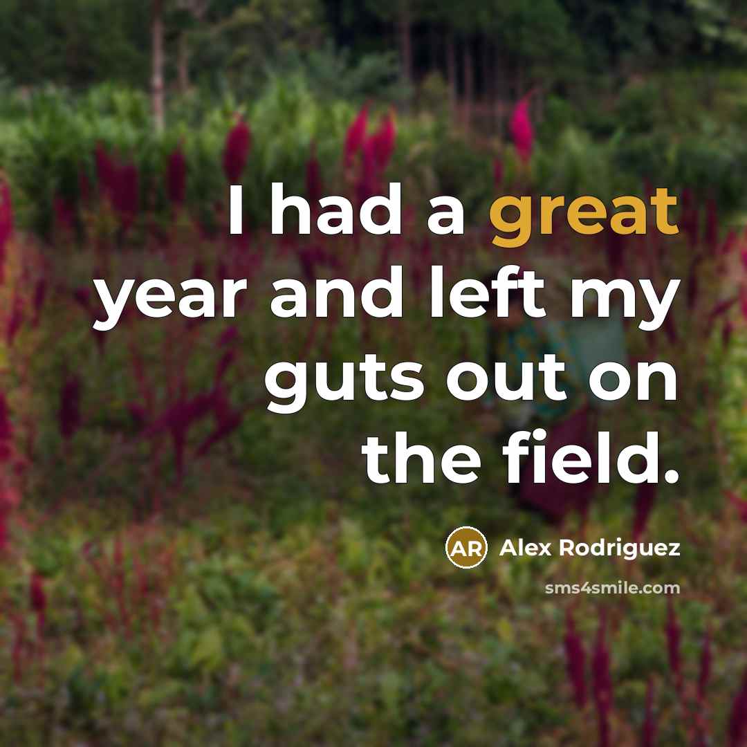 “I had a great year and left my guts out…” quote by Alex Rodriguez